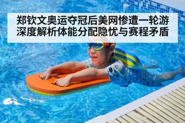 郑钦文奥运夺冠后美网惨遭一轮游 深度解析体能分配隐忧与赛程矛盾