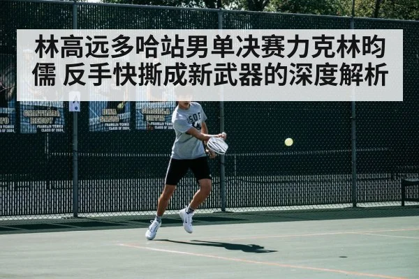 林高远多哈站男单决赛力克林昀儒 反手快撕成新武器的深度解析