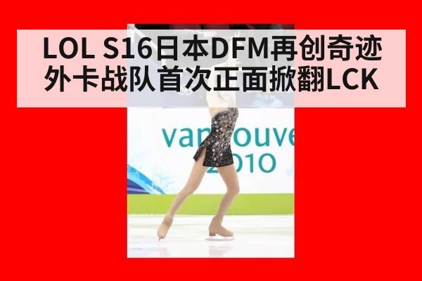 LOL S16日本DFM再创奇迹 外卡战队首次正面掀翻LCK